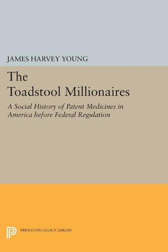 Cover image for The Toadstool Millionaires: A Social History of Patent Medicines in America before Federal Regulation