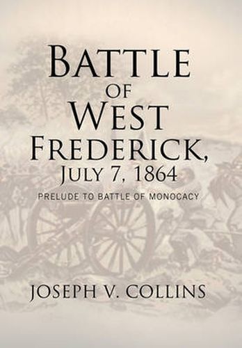 Cover image for Battle of West Frederick, July 7, 1864: Prelude to Battle Of Monocacy