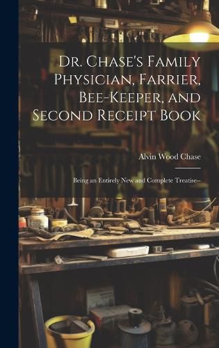 Cover image for Dr. Chase's Family Physician, Farrier, Bee-Keeper, and Second Receipt Book