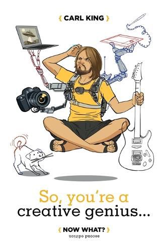 Cover image for So, You're A Creative Genius... Now What? (Second Edition)