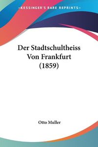 Cover image for Der Stadtschultheiss Von Frankfurt (1859)