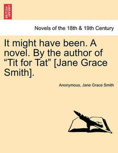 It Might Have Been. a Novel. by the Author of Tit for Tat [jane Grace Smith].