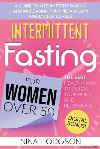 Cover image for Intermittent Fasting for Women over 50: A Guide to Intermittent Fasting and Increasing Your Metabolism and Energy Levels. The Best Healthy Way to Detox Your Body and Rejuvenate. Digital Bonus!