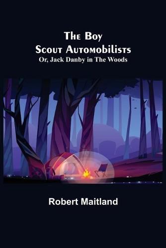 Cover image for The Boy Scout Automobilists; Or, Jack Danby in the Woods