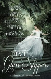 Cover image for Five Glass Slippers: A Collection of Cinderella Stories
