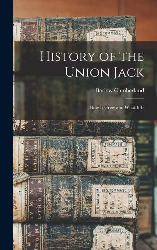 History of the Union Jack [microform]: How It Grew and What It Is