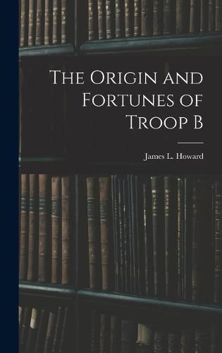 Cover image for The Origin and Fortunes of Troop B