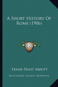 Cover image for A Short History of Rome (1906)