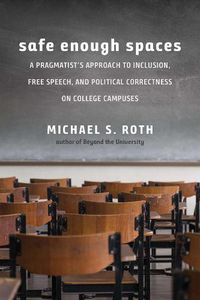 Cover image for Safe Enough Spaces: A Pragmatist's Approach to Inclusion, Free Speech, and Political Correctness on College Campuses