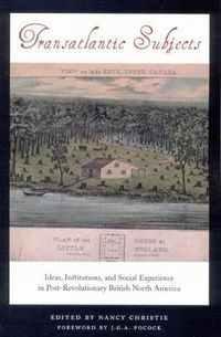 Cover image for Transatlantic Subjects: Ideas, Institutions, and Social Experience in Post-Revolutionary British North America