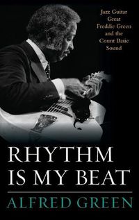 Cover image for Rhythm Is My Beat: Jazz Guitar Great Freddie Green and the Count Basie Sound