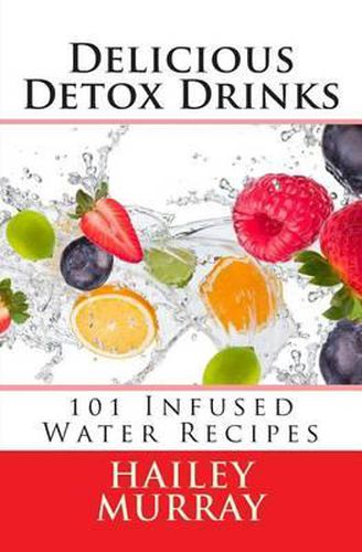 Cover image for Delicious Detox Drinks: 101 Infused Water Recipes