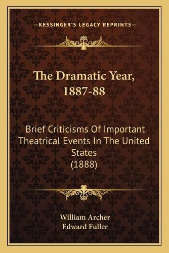 The Dramatic Year, 1887-88: Brief Criticisms of Important Theatrical Events in the United States (1888)