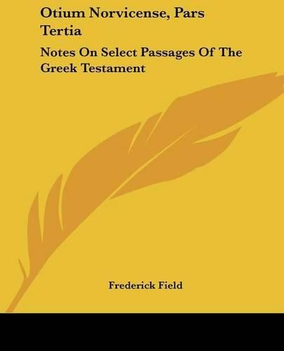 Cover image for Otium Norvicense, Pars Tertia: Notes on Select Passages of the Greek Testament: Chiefly with Reference to Recent English Versions (1881)