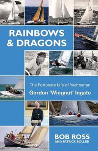 Cover image for Rainbows & Dragons: The Fortunate Life of Yachtsman Gordon 'Wingnut' Ingate