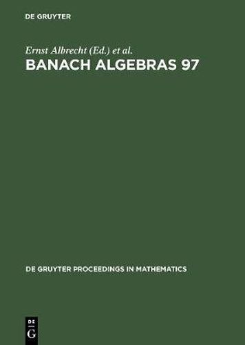 Banach Algebras 97: Proceedings of the 13th International Conference on Banach Algebras held at the Heinrich Fabri Institute of the University of Tubingen in Blaubeuren, July 20-August 3, 1997