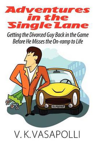 Cover image for Adventures in the Single Lane: Getting the Divorced Guy Back in the Game Before He Misses the On-ramp to Life