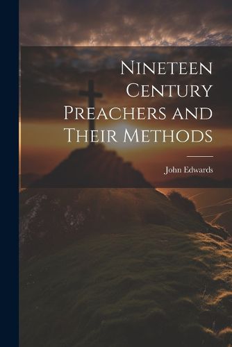 Cover image for Nineteen Century Preachers and Their Methods