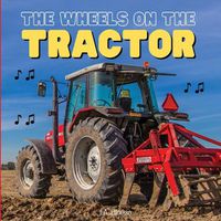 Cover image for The Wheels on the Tractor: A Sing Along Kids Tractor Book for Toddlers and Small Children