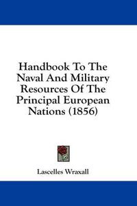 Cover image for Handbook to the Naval and Military Resources of the Principal European Nations (1856)