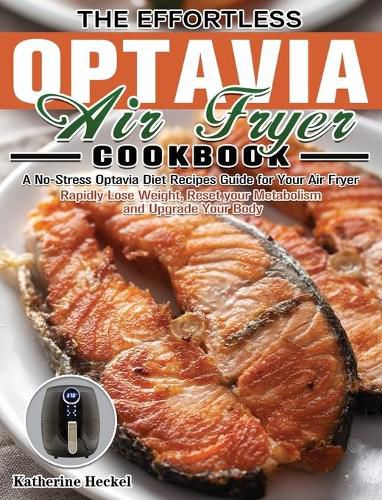 Cover image for The Effortless Optavia Air Fryer Cookbook: A No-Stress Optavia Diet Recipes Guide for Your Air Fryer. (Rapidly Lose Weight, Reset your Metabolism and Upgrade Your Body)