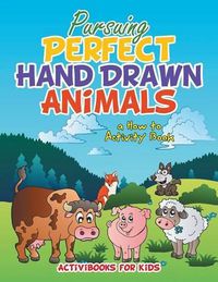 Cover image for Pursuing Perfect Hand Drawn Animals: a How To Activity Book