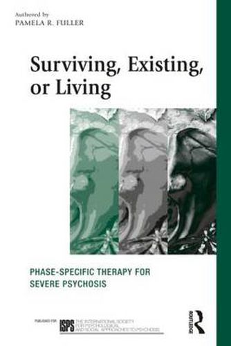 Cover image for Surviving, Existing, or Living: Phase-specific therapy for severe psychosis