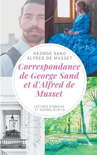 Correspondance de George Sand et d'Alfred de Musset: lettres d'amour et autres ecrits