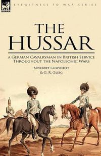 Cover image for The Hussar: a German Cavalryman in British Service Throughout the Napoleonic Wars