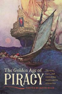 Cover image for The Golden Age of Piracy: The Rise, Fall, and Enduring Popularity of Pirates