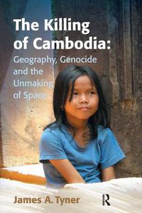 Cover image for The Killing of Cambodia: Geography, Genocide and the Unmaking of Space