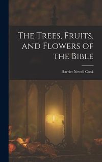 Cover image for The Trees, Fruits, and Flowers of the Bible