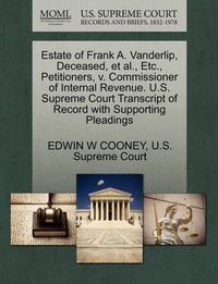 Cover image for Estate of Frank A. Vanderlip, Deceased, et al., Etc., Petitioners, V. Commissioner of Internal Revenue. U.S. Supreme Court Transcript of Record with Supporting Pleadings