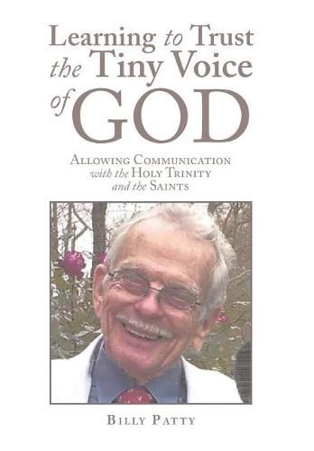 Cover image for Learning to Trust the Tiny Voice of God: Allowing Communication with the Holy Trinity and the Saints