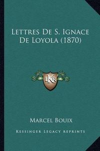 Cover image for Lettres de S. Ignace de Loyola (1870)