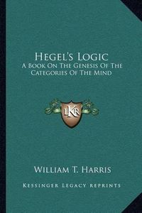 Cover image for Hegel's Logic: A Book on the Genesis of the Categories of the Mind: A Critical Exposition (1890)