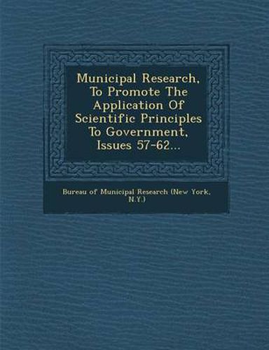 Cover image for Municipal Research, to Promote the Application of Scientific Principles to Government, Issues 57-62...