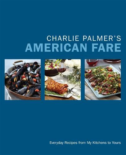 Cover image for Charlie Palmer's American Fare: Great Dinners, Quick Classics, and Family Favorites