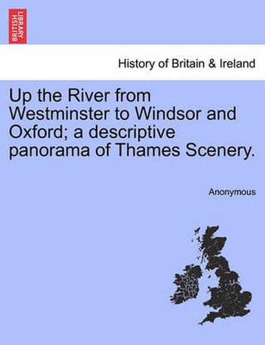 Cover image for Up the River from Westminster to Windsor and Oxford; A Descriptive Panorama of Thames Scenery.