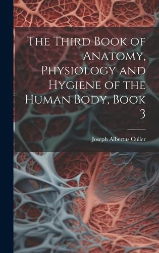 Cover image for The Third Book of Anatomy, Physiology and Hygiene of the Human Body, Book 3