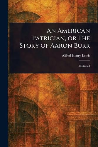 Cover image for An American Patrician, or The Story of Aaron Burr