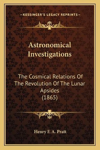 Astronomical Investigations: The Cosmical Relations of the Revolution of the Lunar Apsides (1865)