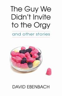 Cover image for The Guy We Didn't Invite to the Orgy: and other stories