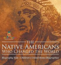 Cover image for The Native Americans Who Changed the World - Biography Kids Children's United States Biographies