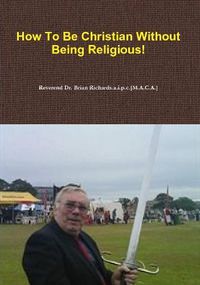 Cover image for How to be Christian Without Being Religious!