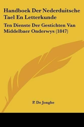 Handboek Der Nederduitsche Tael En Letterkunde: Ten Dienste Der Gestichten Van Middelbaer Onderwys (1847)