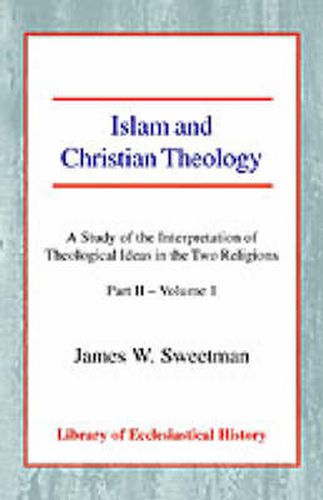 Cover image for Islam and Christian Theology: A Study of the Interpretation of Theological Ideas in the Two Religions (Part 2, Volume I)