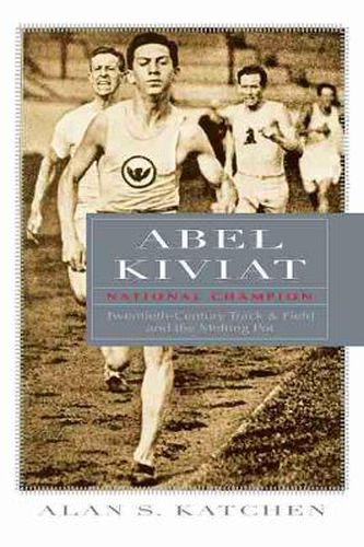 Cover image for Abel Kiviat, National Champion: Twentieth-Century Track and Field and the Melting Pot