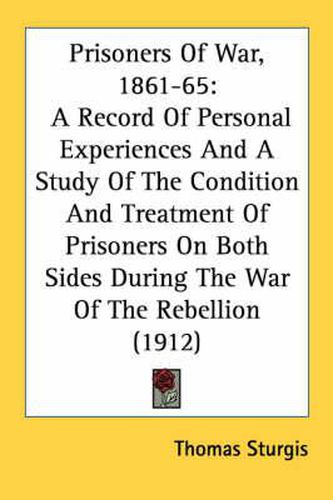 Prisoners of War, 1861-65: A Record of Personal Experiences and a Study of the Condition and Treatment of Prisoners on Both Sides During the War of the Rebellion (1912)