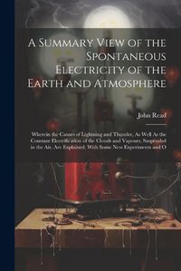 Cover image for A Summary View of the Spontaneous Electricity of the Earth and Atmosphere